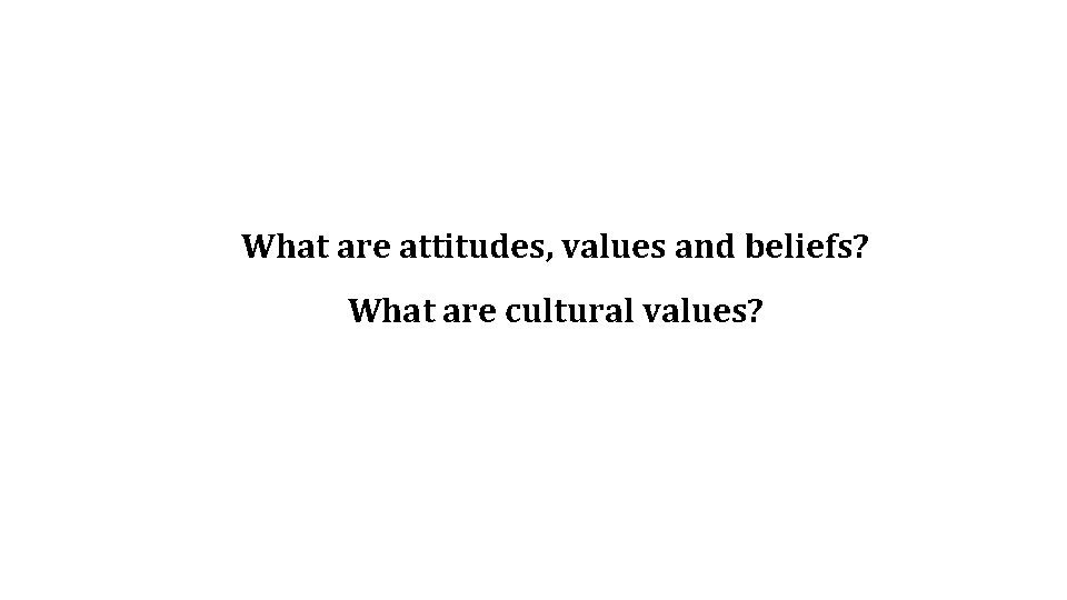 What are attitudes, values and beliefs? What are cultural values? 