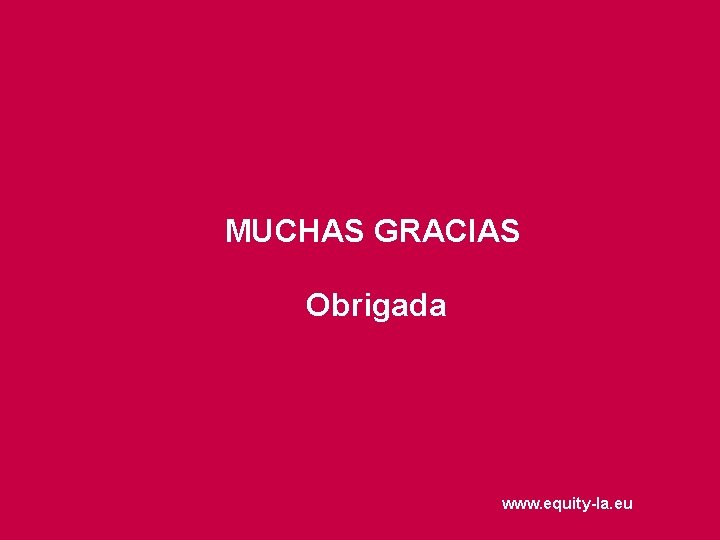 MUCHAS GRACIAS Obrigada www. equity-la. eu 