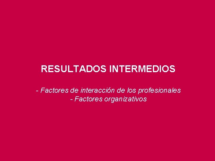 RESULTADOS INTERMEDIOS - Factores de interacción de los profesionales - Factores organizativos 
