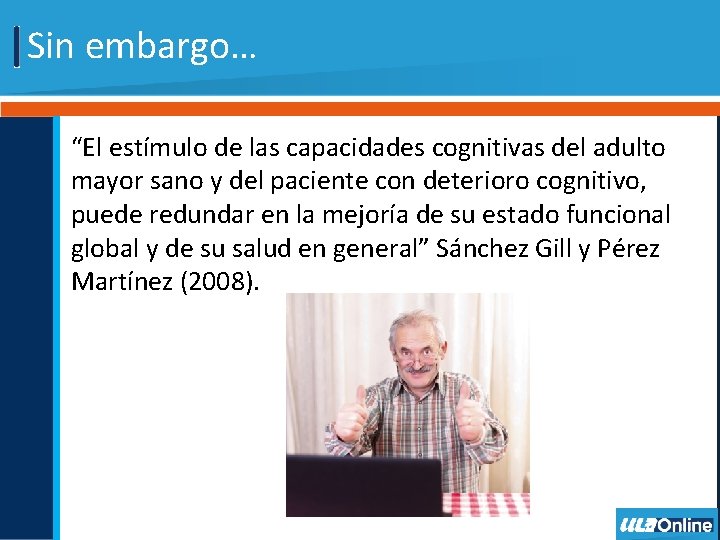 Sin embargo… “El estímulo de las capacidades cognitivas del adulto mayor sano y del