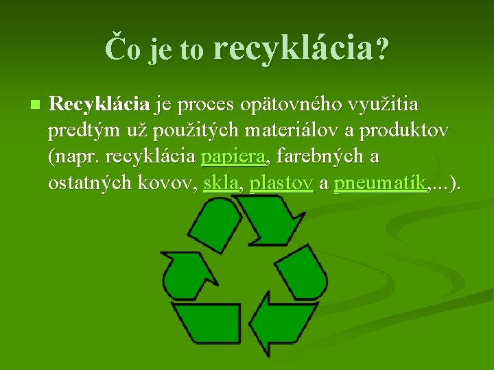 Čo je to recyklácia? n Recyklácia je proces opätovného využitia predtým už použitých materiálov