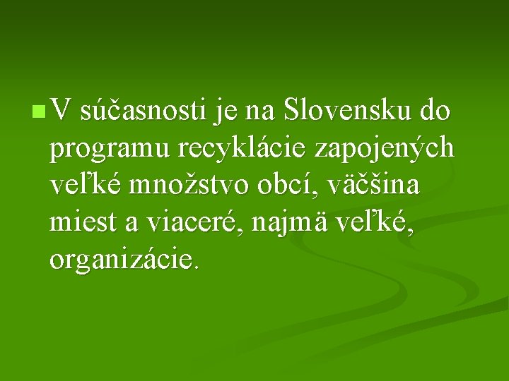 n V súčasnosti je na Slovensku do programu recyklácie zapojených veľké množstvo obcí, väčšina