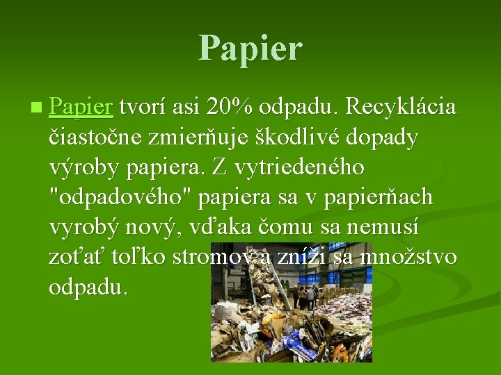 Papier n Papier tvorí asi 20% odpadu. Recyklácia čiastočne zmierňuje škodlivé dopady výroby papiera.