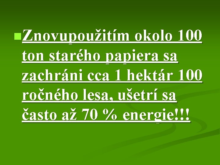 n. Znovupoužitím okolo 100 ton starého papiera sa zachráni cca 1 hektár 100 ročného