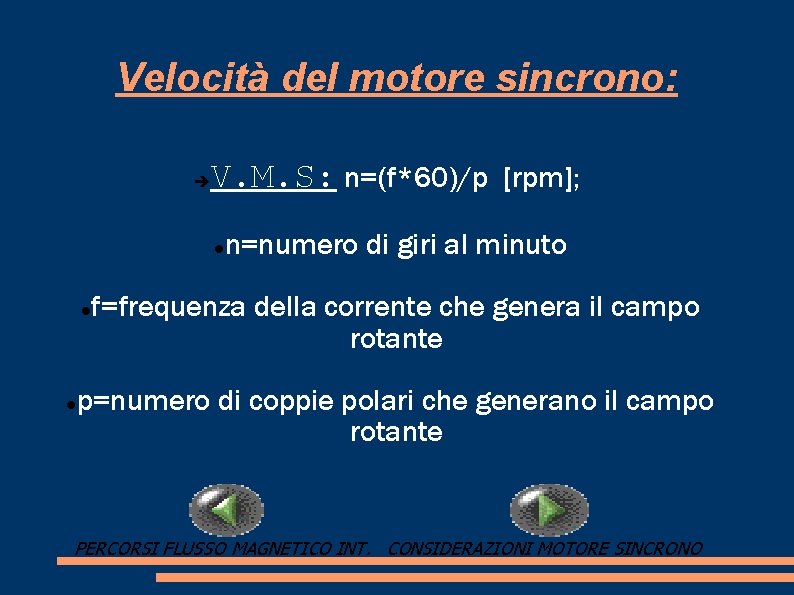 Velocità del motore sincrono: V. M. S: n=(f*60)/p [rpm]; n=numero di giri al minuto