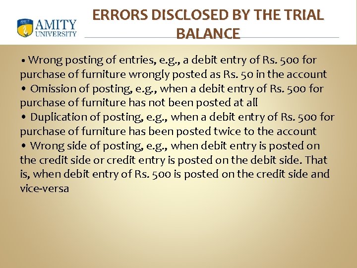 ERRORS DISCLOSED BY THE TRIAL BALANCE • Wrong posting of entries, e. g. ,