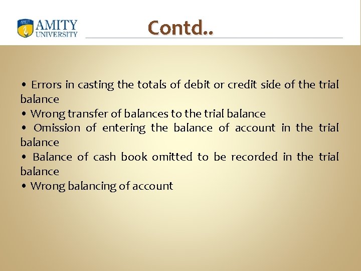 Contd. . • Errors in casting the totals of debit or credit side of