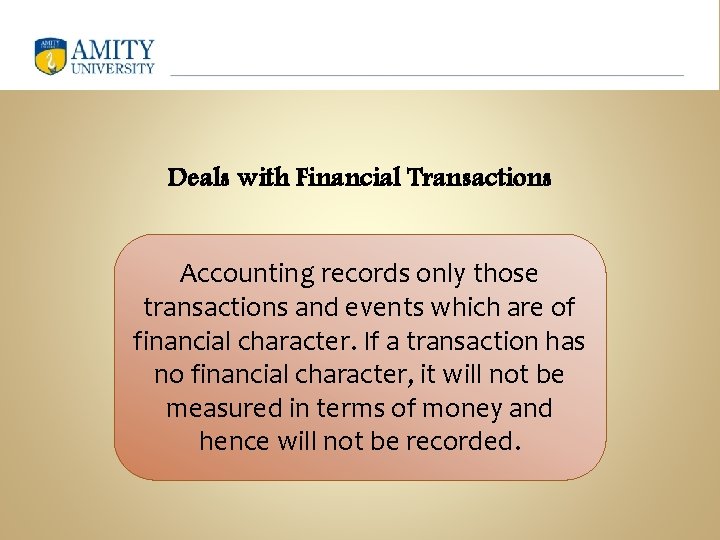 Deals with Financial Transactions Accounting records only those transactions and events which are of