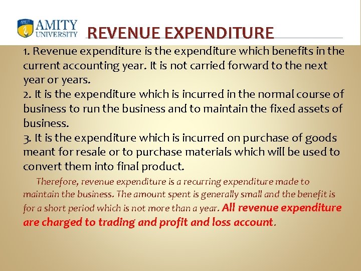 REVENUE EXPENDITURE 1. Revenue expenditure is the expenditure which benefits in the current accounting
