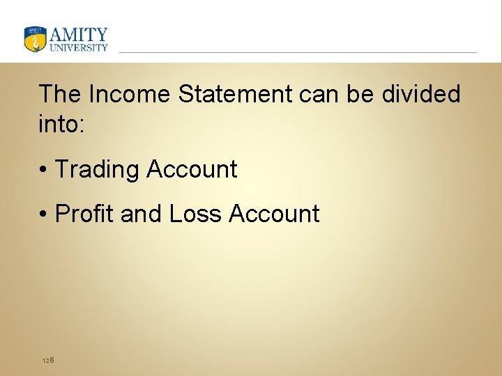 The Income Statement can be divided into: • Trading Account • Profit and Loss