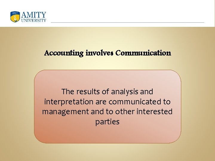 Accounting involves Communication The results of analysis and interpretation are communicated to management and