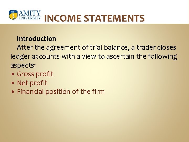 INCOME STATEMENTS Introduction After the agreement of trial balance, a trader closes ledger accounts