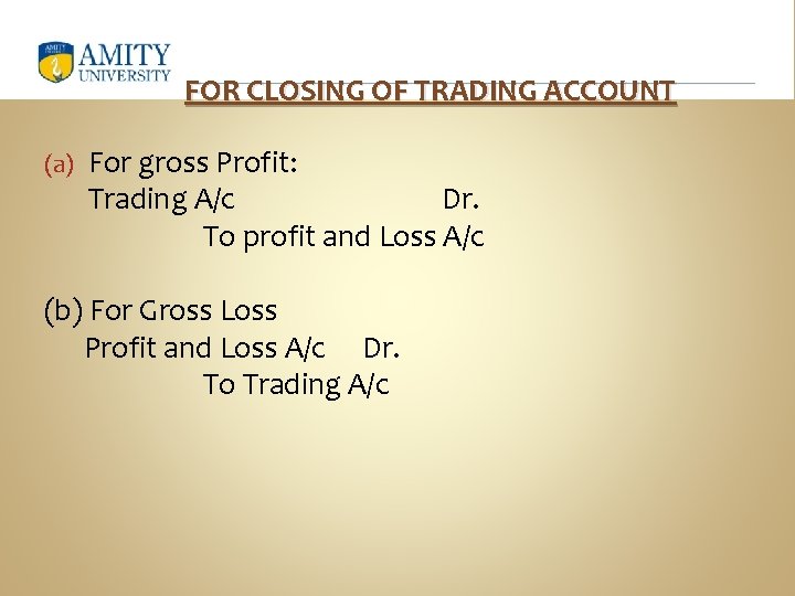 FOR CLOSING OF TRADING ACCOUNT (a) For gross Profit: Trading A/c Dr. To profit