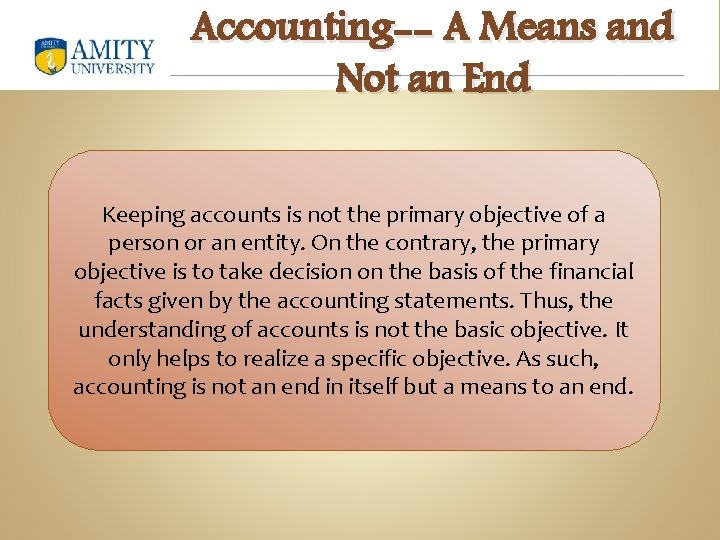 Accounting-- A Means and Not an End Keeping accounts is not the primary objective