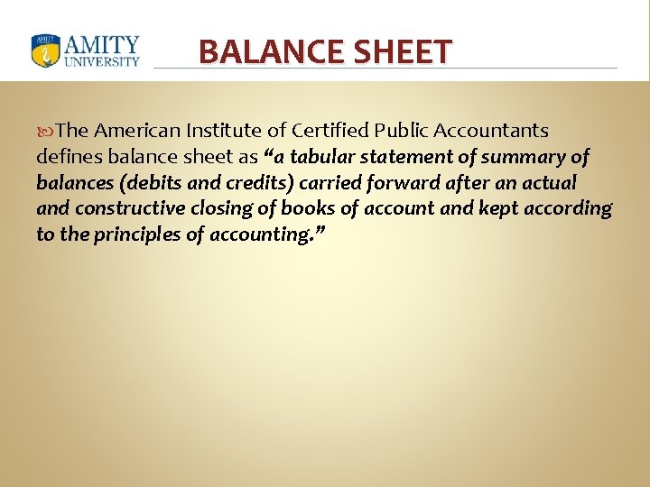 BALANCE SHEET The American Institute of Certified Public Accountants defines balance sheet as “a