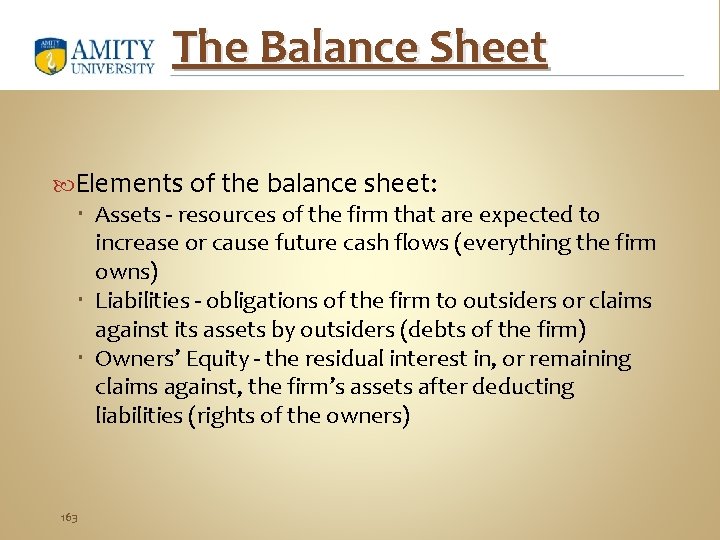 The Balance Sheet Elements of the balance sheet: Assets - resources of the firm