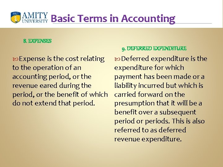 Basic Terms in Accounting 8. EXPENSES 9. DEFERRED EXPENDITURE Expense is the cost relating