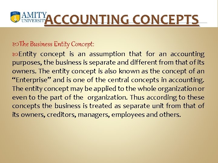 ACCOUNTING CONCEPTS The Business Entity Concept: Entity concept is an assumption that for an