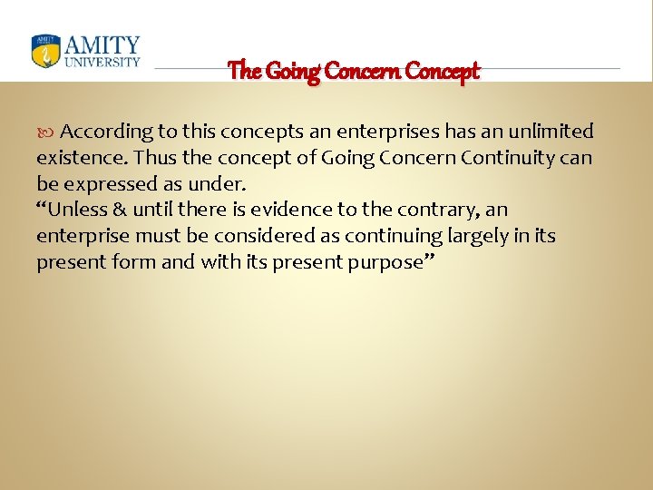 The Going Concern Concept According to this concepts an enterprises has an unlimited existence.