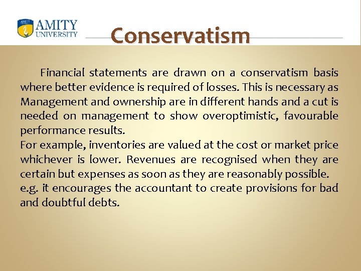 Conservatism Financial statements are drawn on a conservatism basis where better evidence is required