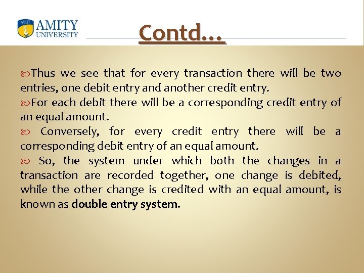 Contd… Thus we see that for every transaction there will be two entries, one