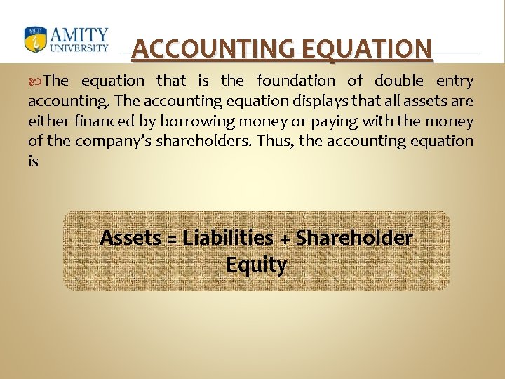 ACCOUNTING EQUATION The equation that is the foundation of double entry accounting. The accounting