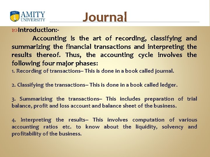  Introduction: - Journal Accounting is the art of recording, classifying and summarizing the