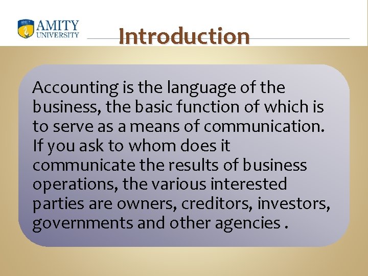 Introduction Accounting is the language of the business, the basic function of which is