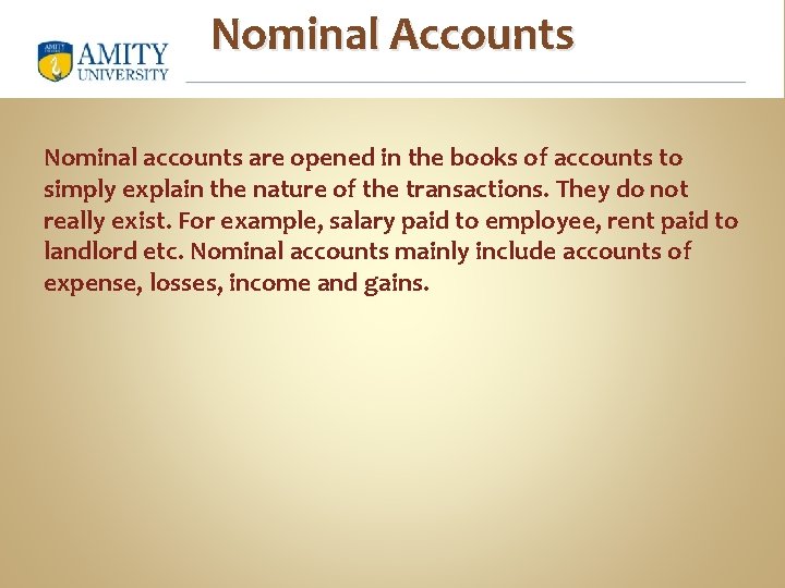 Nominal Accounts Nominal accounts are opened in the books of accounts to simply explain