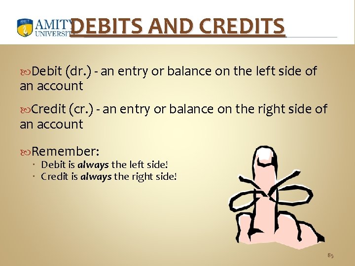 DEBITS AND CREDITS Debit (dr. ) - an entry or balance on the left