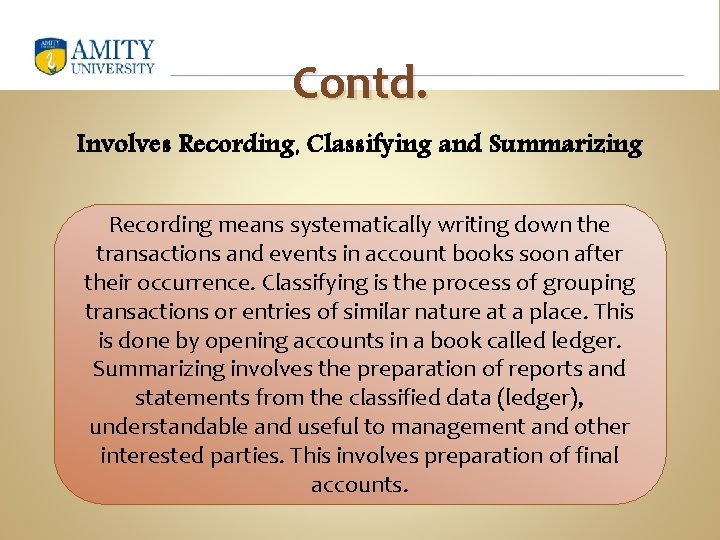 Contd. Involves Recording, Classifying and Summarizing Recording means systematically writing down the transactions and