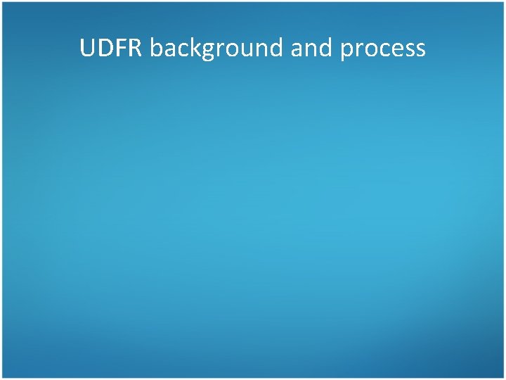 UDFR background and process UDFR background and process