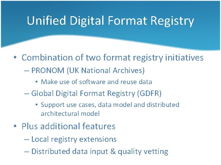 Unified Digital Format Registry • Combination of two format registry initiatives – PRONOM (UK