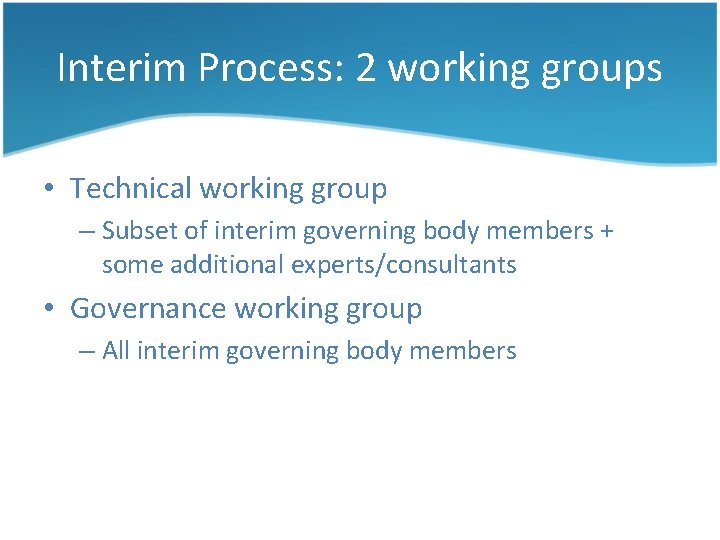 Interim Process: 2 working groups • Technical working group – Subset of interim governing