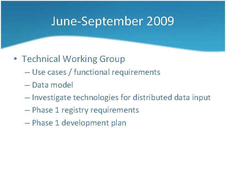 June-September 2009 • Technical Working Group – Use cases / functional requirements – Data