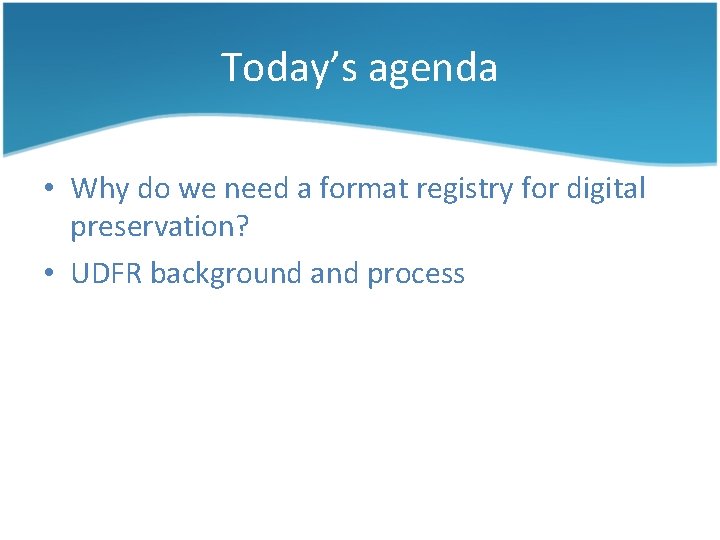 Today’s agenda • Why do we need a format registry for digital preservation? •