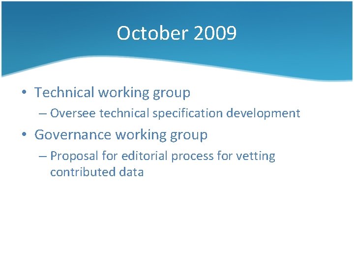 October 2009 • Technical working group – Oversee technical specification development • Governance working