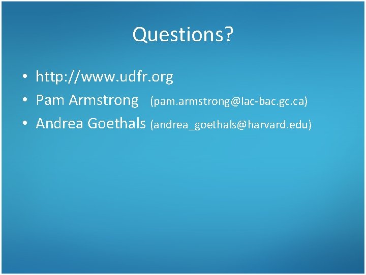 Questions? • http: //www. udfr. org • Pam Armstrong (pam. armstrong@lac-bac. gc. ca) •