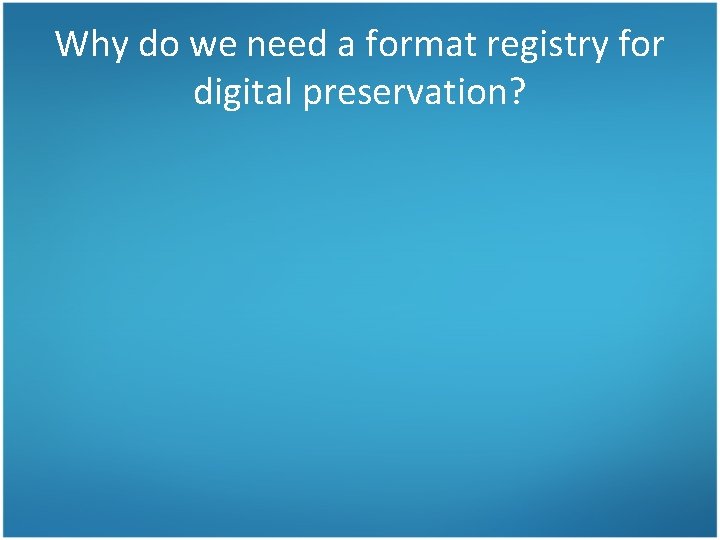 Why do we need a format registry for digital preservation? 