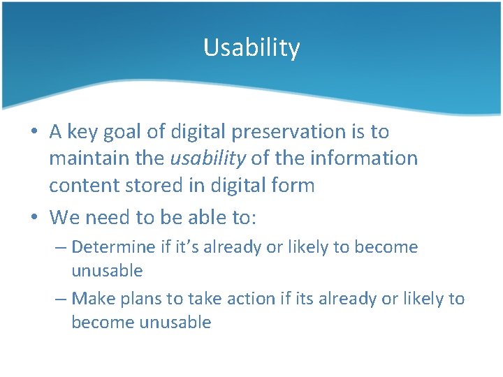 Usability • A key goal of digital preservation is to maintain the usability of