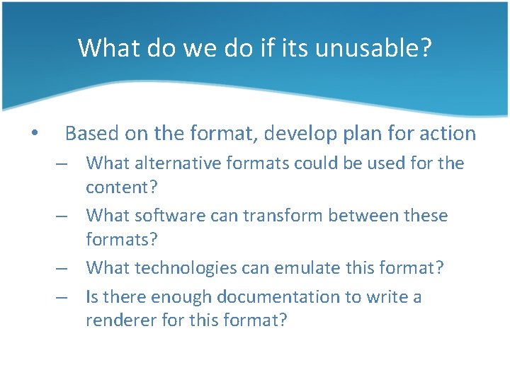 What do we do if its unusable? • Based on the format, develop plan