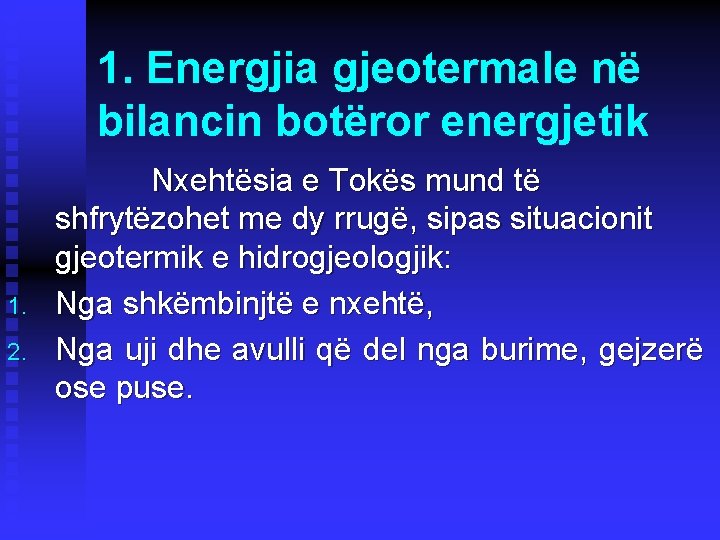 1. Energjia gjeotermale në bilancin botëror energjetik 1. 2. Nxehtësia e Tokës mund të 1. Energjia gjeotermale në bilancin botëror energjetik 1. 2. Nxehtësia e Tokës mund të