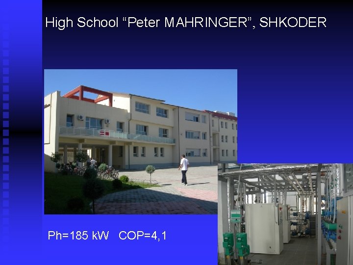 High School “Peter MAHRINGER”, SHKODER Ph=185 k. W COP=4, 1 