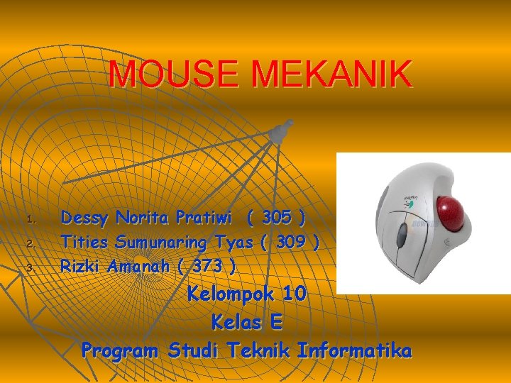 MOUSE MEKANIK 1. 2. 3. Dessy Norita Pratiwi ( 305 ) Tities Sumunaring Tyas MOUSE MEKANIK 1. 2. 3. Dessy Norita Pratiwi ( 305 ) Tities Sumunaring Tyas