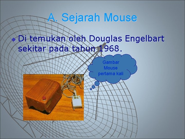 A. Sejarah Mouse u Di temukan oleh Douglas Engelbart sekitar pada tahun 1968. Gambar A. Sejarah Mouse u Di temukan oleh Douglas Engelbart sekitar pada tahun 1968. Gambar