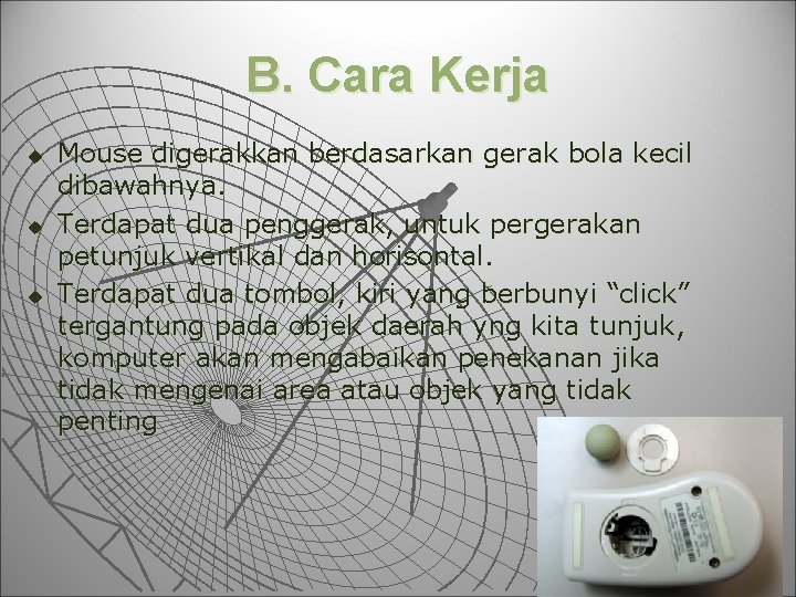 B. Cara Kerja u u u Mouse digerakkan berdasarkan gerak bola kecil dibawahnya. Terdapat B. Cara Kerja u u u Mouse digerakkan berdasarkan gerak bola kecil dibawahnya. Terdapat