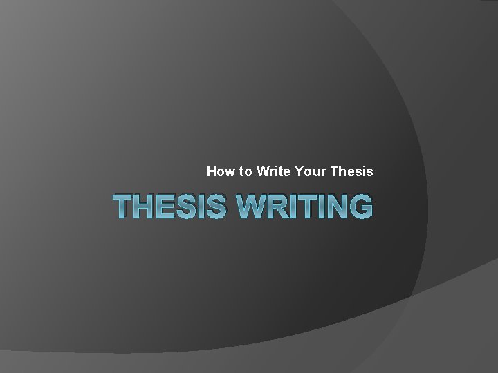 How to Write Your Thesis THESIS WRITING 