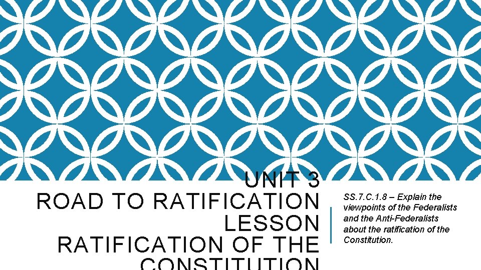 UNIT 3 ROAD TO RATIFICATION LESSON RATIFICATION OF THE SS. 7. C. 1. 8