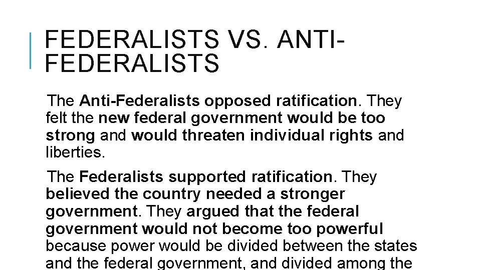 FEDERALISTS VS. ANTIFEDERALISTS The Anti-Federalists opposed ratification. They felt the new federal government would