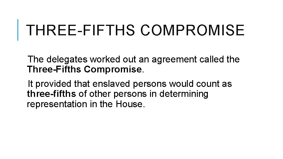 THREE-FIFTHS COMPROMISE The delegates worked out an agreement called the Three-Fifths Compromise. It provided